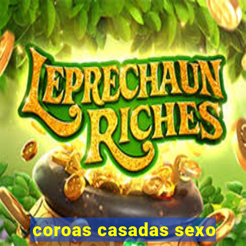 coroas casadas sexo